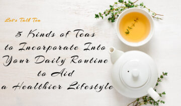 Let’s talk teas. 5 kinds of teas to incorporate into your daily routine to aid a healthier lifestyle
