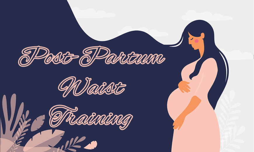 Just Had a Baby? Here’s Everything to Know About Postpartum Waist Training