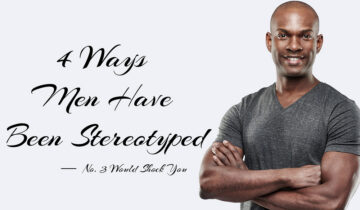 4 Ways Men Have Been Stereotyped. No. 3 Will Shock You