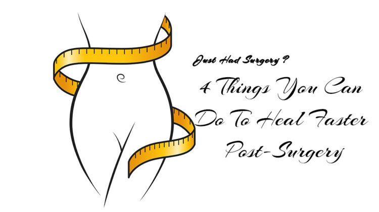 Just Had Surgery? 4 Things You Can Do to Heal Faster Post-Surgery