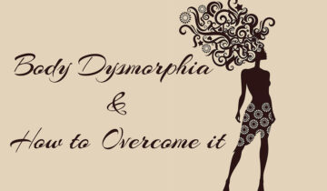 Body Dysmorphia & How to Overcome it