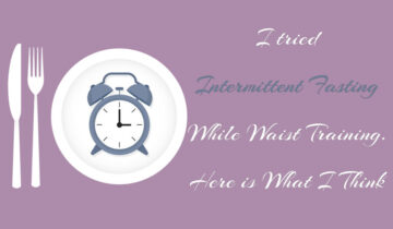 I tried Intermittent Fasting While Waist Training. Here is What I Think