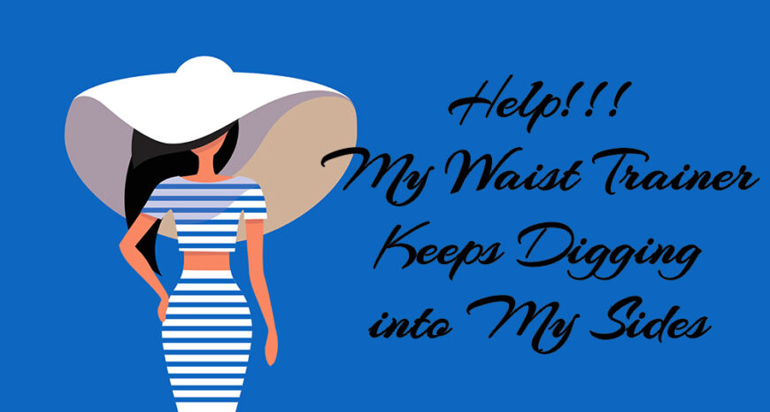 Help!!! My Waist Trainer Keeps Digging into My Sides – Tips