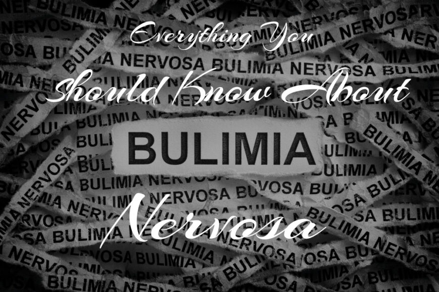 Don’t Miss It. Here’s Everything to Know About Bulimia Nervosa.