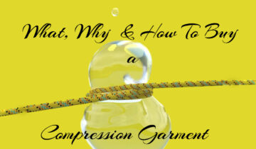 What, Why & How to Buy a Compression Garment – Especially If you’ve had Surgery Recently.