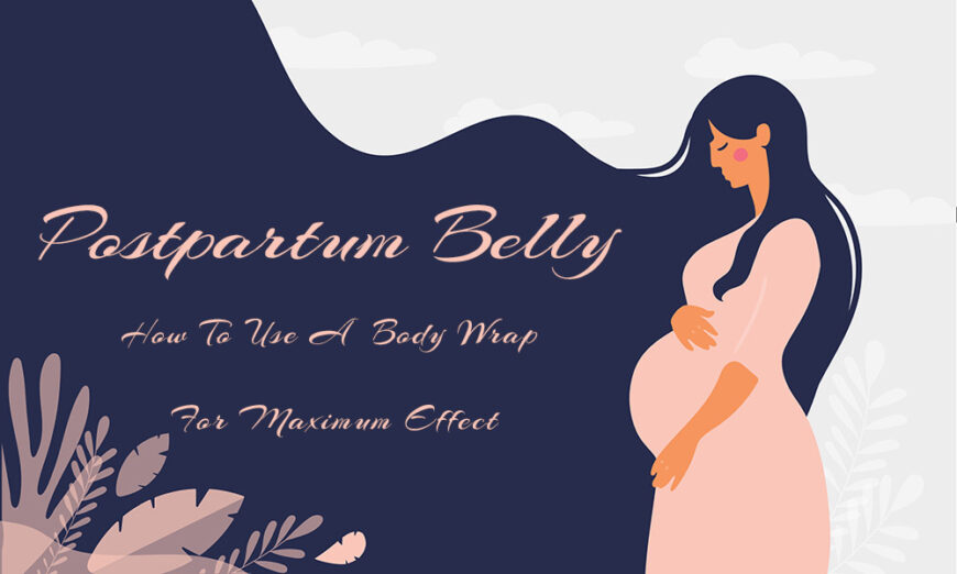 Postpartum Belly – How to Use a Body Wrap for Maximum Effect