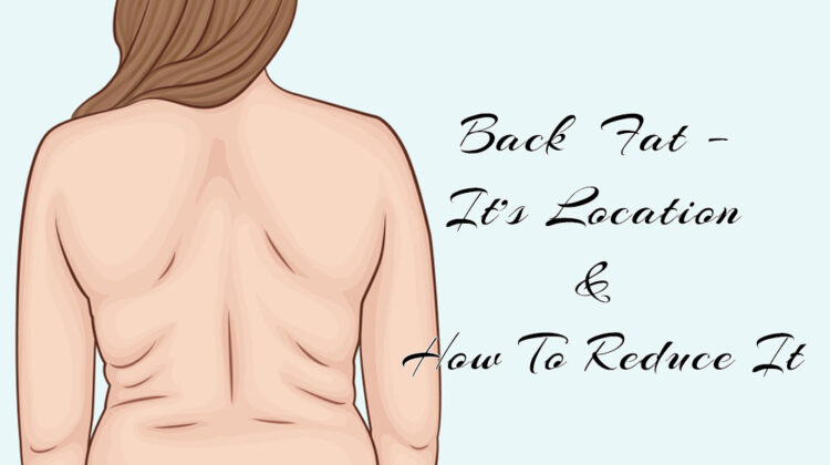 Back Fat – It’s Location & How to Reduce it