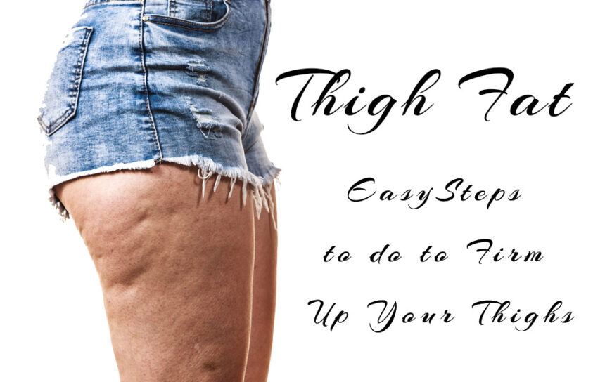 Thigh Fat – Easy Steps to take to Firm up Your Thighs