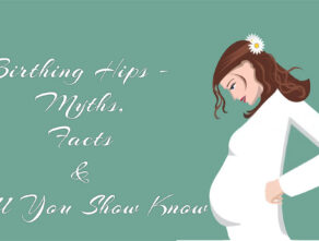 Birthing Hips – Myths, Facts & All You Show Know