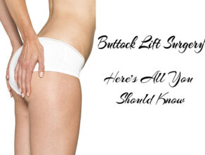 Buttock Lift Surgery? Here’s What You Need to Know.