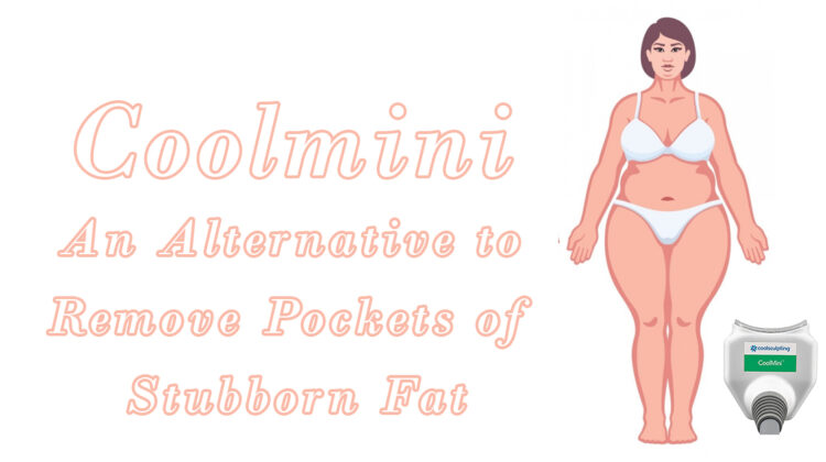 Coolmini – An Alternative to Remove Pockets of Stubborn Fat