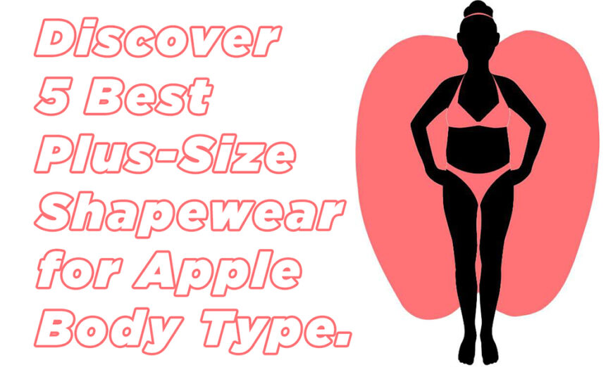 Discover 5 Best Plus-Size Shapewear for Apple Body Type