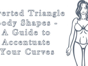 Inverted Triangle Body Shapes – A Guide to Accentuate Your Curves