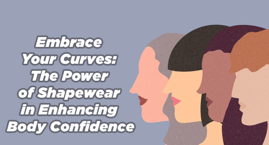 Embrace Your Curves: The Power of Shapewear in Enhancing Body Confidence