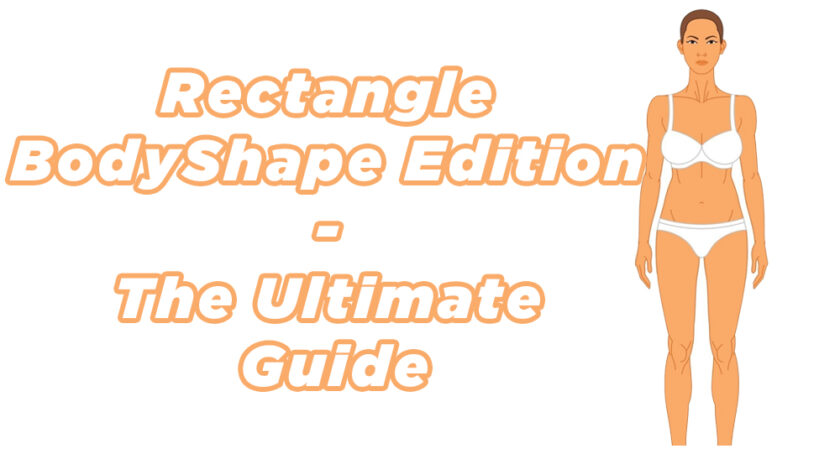Rectangle Body Shape Edition - The Ultimate Guide