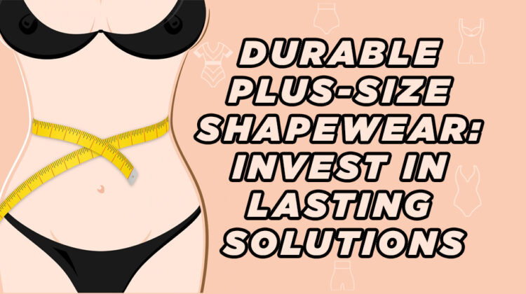 Durable Plus-Size Shapewear: Invest in Lasting Solutions.
