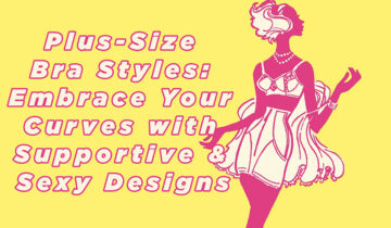 Plus-Size Bra Styles: Embrace Your Curves with Supportive & Sexy Designs