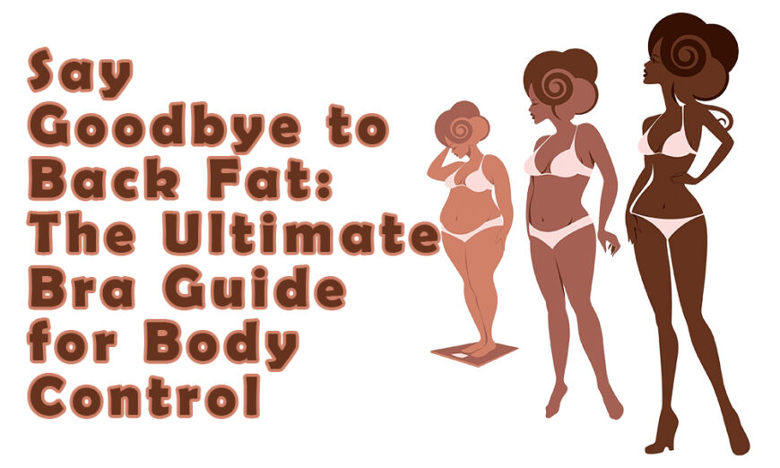 Say Goodbye to Back Fat: The Ultimate Bra Guide for Body Control