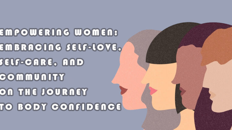 Empowering Women: Embracing Self-Love, Self-Care, and Community on the Journey to Body Confidence