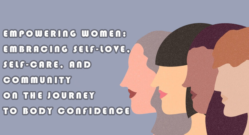 Empowering Women: Embracing Self-Love, Self-Care, and Community on the Journey to Body Confidence