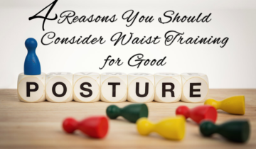 4 Reasons You Should Consider Waist Training for Good Posture